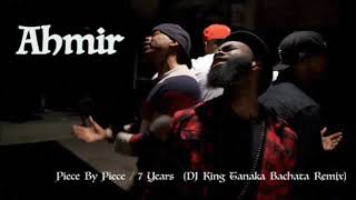 Ahmir  -  Piece By Piece / 7 Years (DJ King Tanaka Bachata Remix)