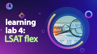 Learning Lab 4 : LSAT Flex