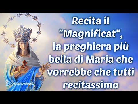 Recita il "Magnificat", la preghiera più bella di Maria che vorrebbe che tutti recitassimo