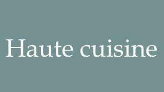 How to Pronounce ''Haute cuisine'' Correctly in French