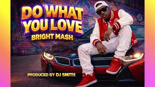 Download Lagu BRIGHT MASH - DO WHAT YOU LOVE___PROD BY DJ SMITH MP3