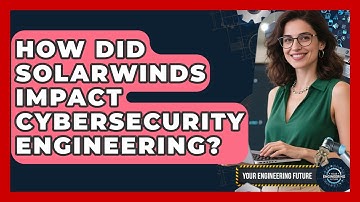 How Did SolarWinds Impact Cybersecurity Engineering? - Your Engineering Future