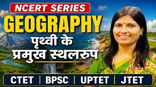 NCERT Series Geography | PYQ| पृथ्वी के प्रमुख स्थलरूप | BPSC | UPTET | JTET | CTET SST Best Teacher