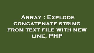 Array : Explode concatenate string from text file with new line, PHP