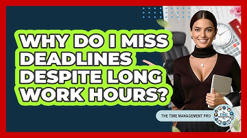Why Do I Miss Deadlines Despite Long Work Hours? - The Time Management Pro