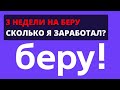 3 НЕДЕЛИ НА БЕРУ. СКОЛЬКО Я ЗАРАБОТАЛ?