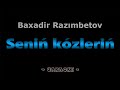 Seniń Kózleriń Baxadir Razımbetov Qaraqalpaqsha Karaoke 