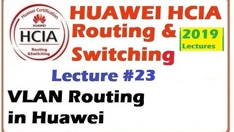 Lecture 23 : VLAN Routing in Huawei | HCIA-Routing & Switching Online Course 2019