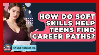 How Do Soft Skills Help Teens Find Career Paths? - Teen Parenting Challenge Guide screenshot 5