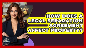How Does A Legal Separation Agreement Affect Property? - Get Divorce Answers