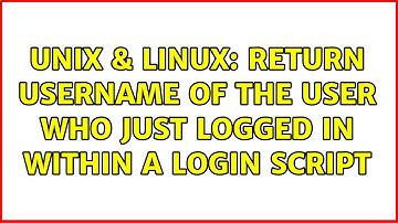 Unix & Linux: Return username of the user who just logged in within a login script (2 Solutions!!)