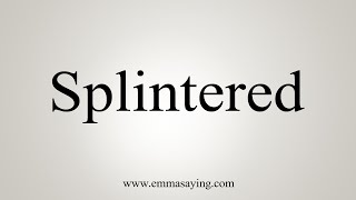 How To Say Splintered