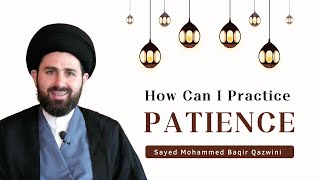 How Can I Practice Patience? | Sayed Mohammed Baqir Qazwini | Ramadhan 2022 Day 23