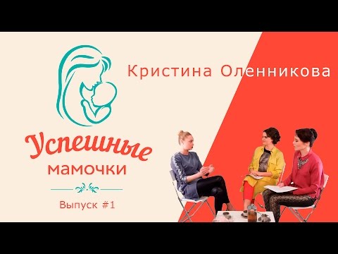 Успешные мамочки. Выпуск #1. Кристина Оленникова