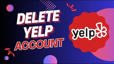 Deleting Your Yelp Account Made Easy: Quick Tips and Steps