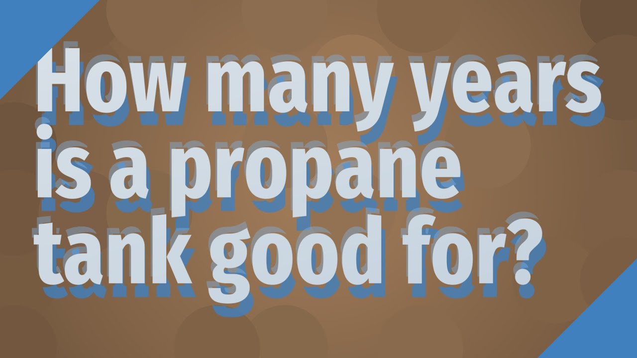 How Many Years Are Propane Tanks Good For
