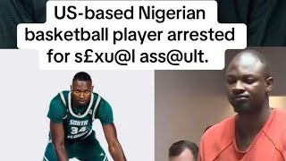 US-based Nigerian basketball player arrested for sxu l ass ult