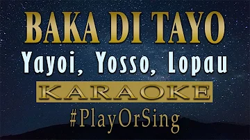 Baka Di Tayo - Yayoi, Yosso, Lopau (KARAOKE VERSION)