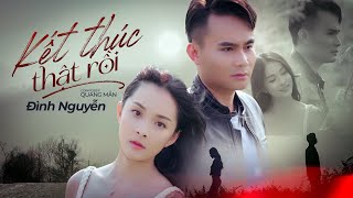 KẾT THÚC THẬT RỒI - ĐÌNH NGUYỄN x QUANG MẪN | OFFICIAL MV - Giờ cô đơn nhưng anh thích một mình ...