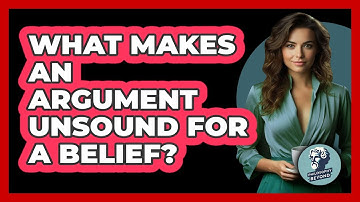 What Makes An Argument Unsound For A Belief? - Philosophy Beyond
