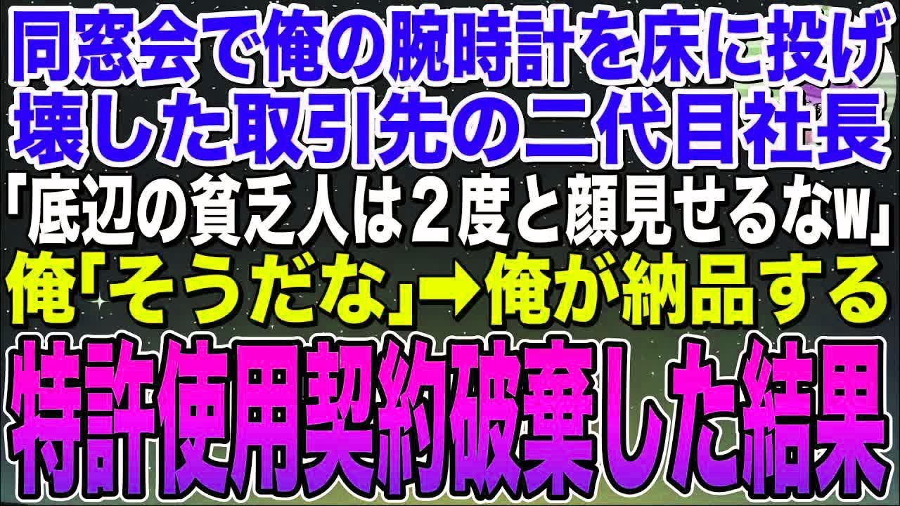 【感動する話】同窓会で俺の腕時計を床に投げ壊した取引先の二代目社長「底辺の貧乏人が２度と俺様に関わるなよw」俺「そうですね」➡︎俺がライセンス契約していた特許技術を破棄した結果w【スカッと】【朗読】