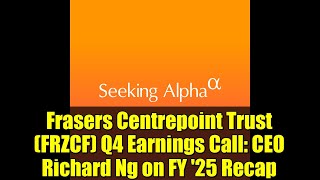 Frasers Centrepoint Trust (FRZCF) Q4 Earnings Call: CEO Richard Ng on FY '25 Recap