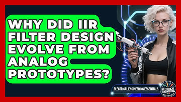 Why Did IIR Filter Design Evolve From Analog Prototypes? - Electrical Engineering Essentials