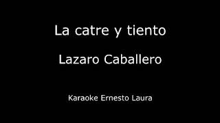 Video thumbnail of "Lazaro Caballero - La catre y tiento - Karaoke"