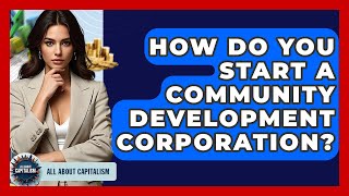 How Do You Start A Community Development Corporation? - All About Capitalism