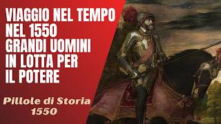 1550- Speciale viaggio nel tempo nel 1550: grandi uomini in lotta per il potere [Pillole di Storia]