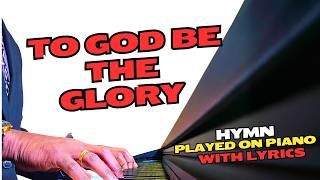 To God Be The Glory | Piano Instrumental Hymn with Lyrics