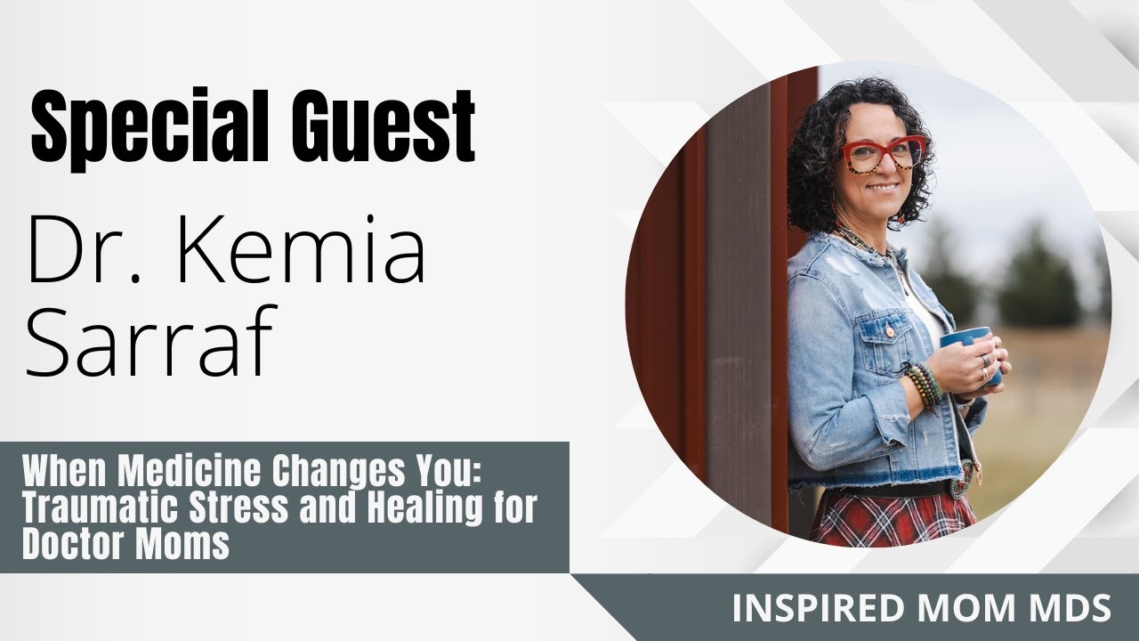 When Medicine Changes You: Traumatic Stress and Healing for Doctor Moms with Dr. Kemia Sarraf