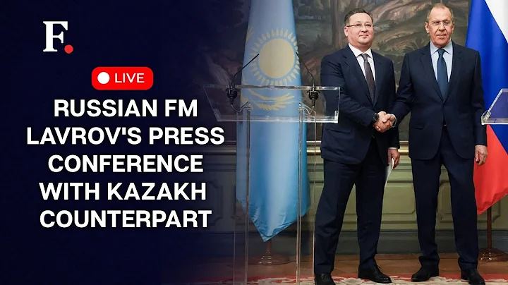 LIVE : Russian FM Lavrov Holds News Conference In Moscow With Kazakh Counterpart Nurtleu - DayDayNews