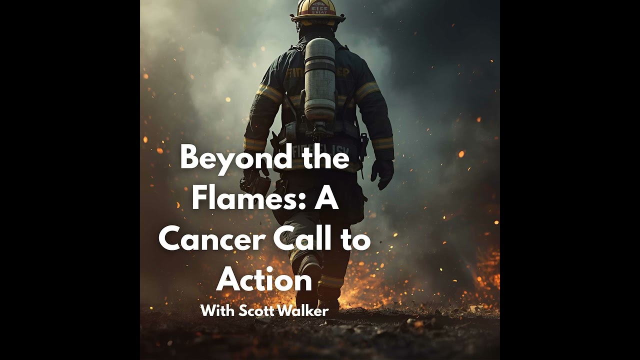 Beyond the Flames: A Cancer Call to Action With Chief Scott Walker Beyond the Flames: A Cancer Call to Action With Chief Scott Walker