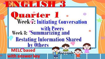 ENGLISH3 Q1 W7 & 8 INITIATING CONVERSATION WITH PEERS I SUMMARIZING AND RESTATING INFORMATION SHARED