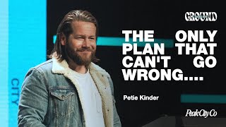 The Only Plan That Can't Go Wrong | Petie Kinder | Peak City Church