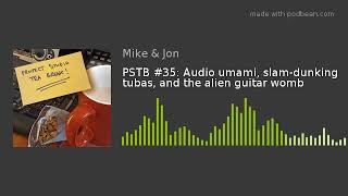 PSTB #35: Audio umami, slam-dunking tubas, and the alien guitar womb