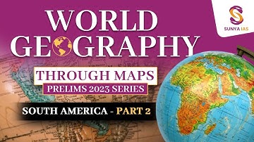 World Geography Mapping Series | South America-Part 2 | UPSC CSE Prelims 2024 | Sunya IAS
