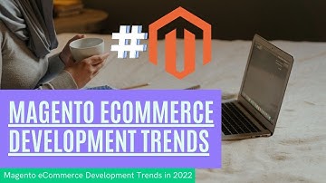 Top Magento eCommerce Development Trends in 2022