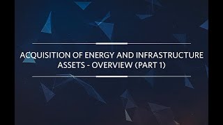 Acquisition of Energy and Infrastructure Assets - Overview  (Part 1) | March 2021