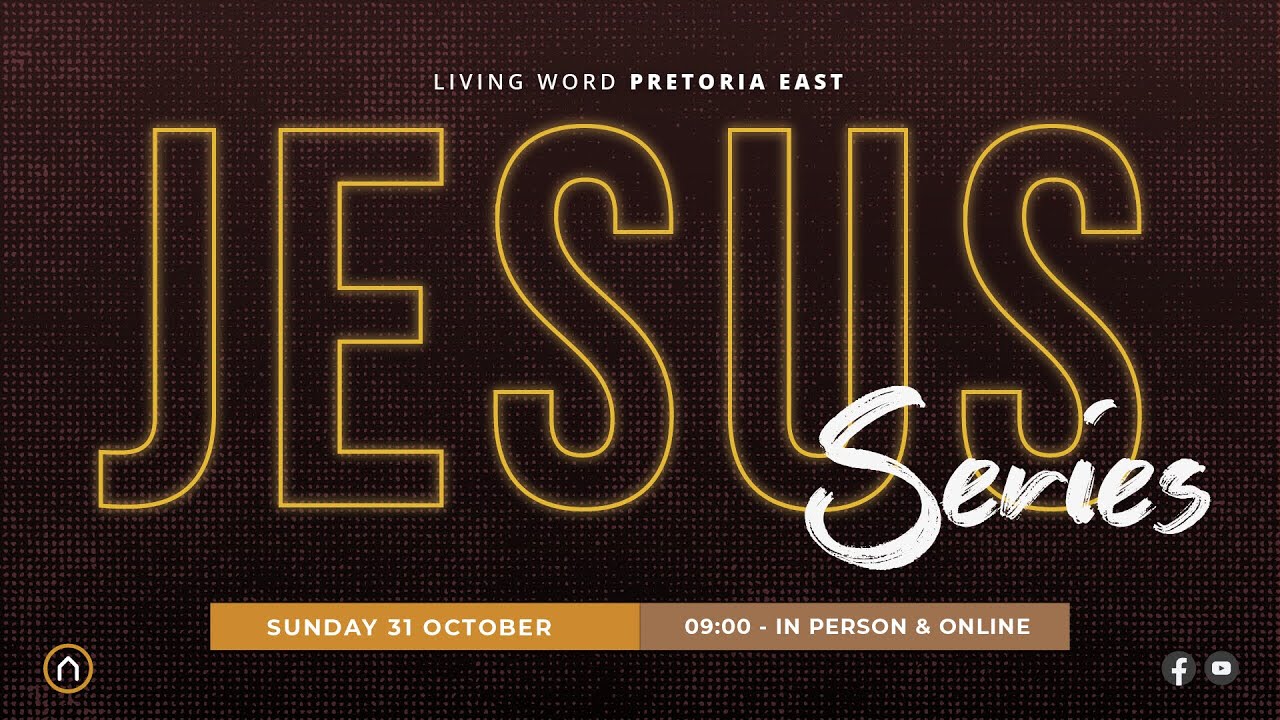 JESUS Series - Sunday 31 October | Living Word Pretoria East