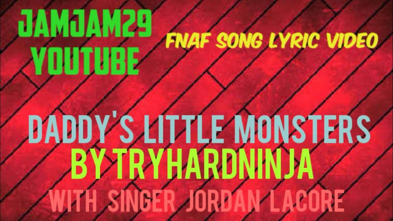 Fnaf Song Lyric Video - Daddy's Little Monsters by TryHardNinja with featuring singer Jordan Lacore