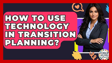 How To Use Technology In Transition Planning? - Child Welfare Network