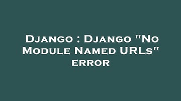 Django : Django "No Module Named URLs" error