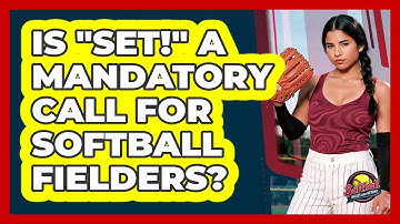 Is "Set!" A Mandatory Call For Softball Fielders?