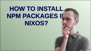 Unix: How to install npm packages in NixOS?