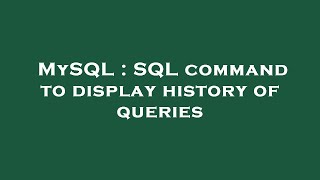MySQL : SQL command to display history of queries