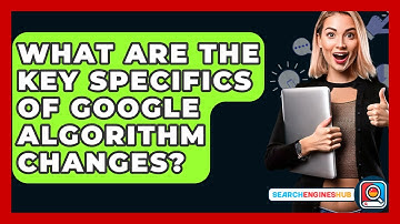 What Are The Key Specifics Of Google Algorithm Changes? - SearchEnginesHub.com