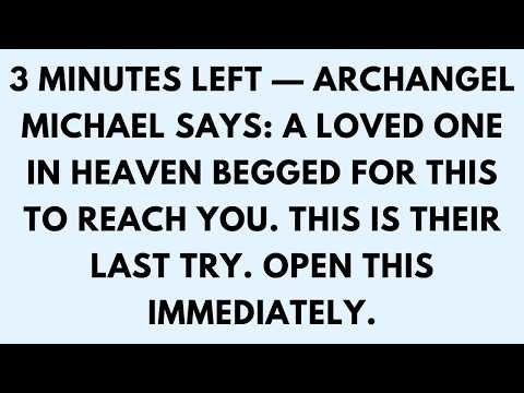 📜3 MINUTES LEFT — ARCHANGEL MICHAEL SAYS： A LOVED ONE IN HEAVEN BEGGED FOR THIS TO REACH YOU