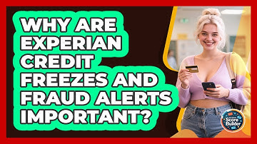 Why Are Experian Credit Freezes And Fraud Alerts Important? - Student Score Builder